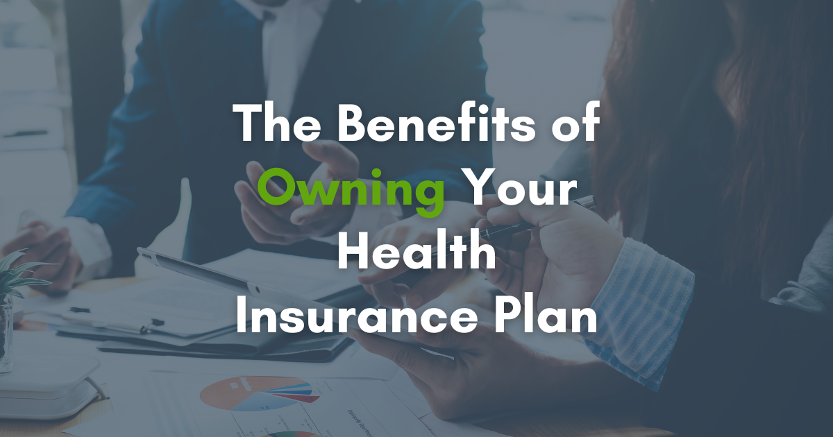 The Benefits of Owning Your Health Insurance Plan