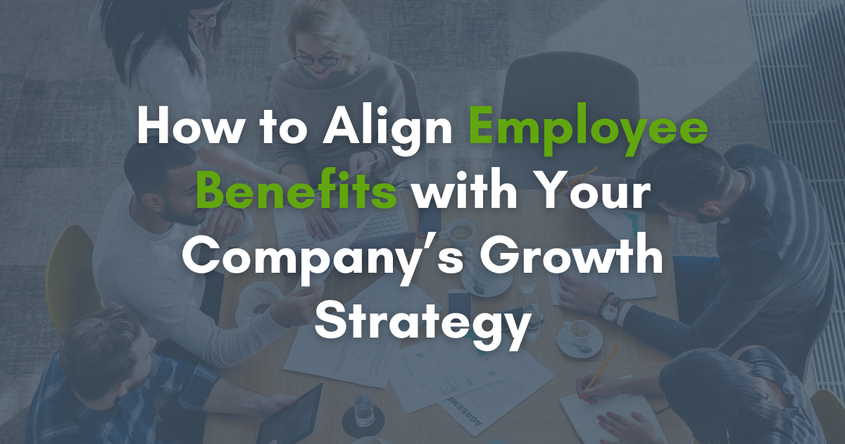 How to Align Employee Benefits with Your Company’s Growth Strategy